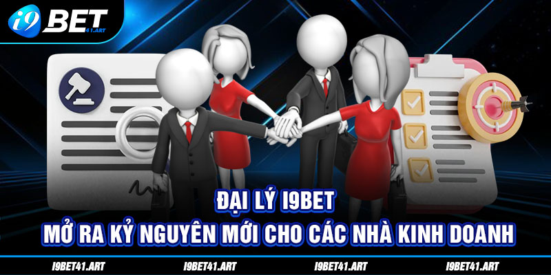 Đại Lý I9bet - Mở Ra Kỷ Nguyên Mới Cho Các Nhà Kinh Doanh