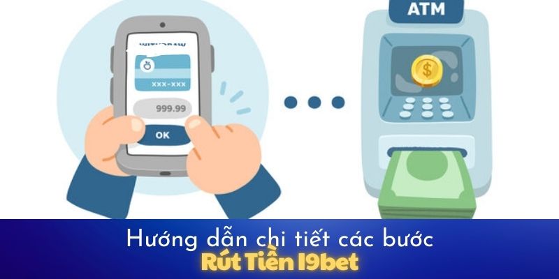 Hướng dẫn chi tiết thứ tự thực hiện rút tiền I9bet