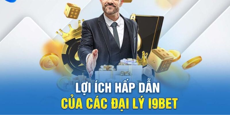 Lợi ích hấp dẫn của các đại lý I9bet mà nhà cái cung cấp