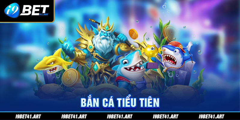 Bắn Cá Tiểu Tiên I9bet: Khám Phá Vô Vàn Tính Năng Nổi Bật