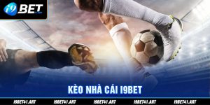 Kèo Nhà Cái I9bet - Hướng Dẫn Đọc Tỷ Lệ Kèo Chuẩn Xác Nhất